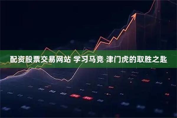 配资股票交易网站 学习马竞 津门虎的取胜之匙