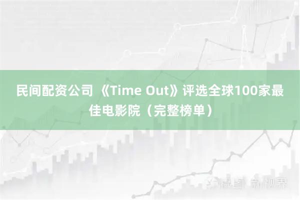 民间配资公司 《Time Out》评选全球100家最佳电影院（完整榜单）
