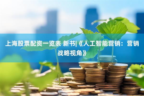 上海股票配资一览表 新书|《人工智能营销：营销战略视角》